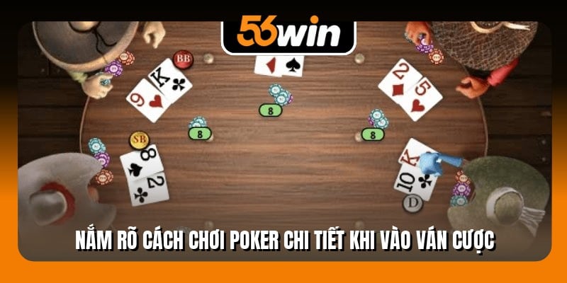 Nắm rõ cách chơi poker chi tiết khi vào ván cược