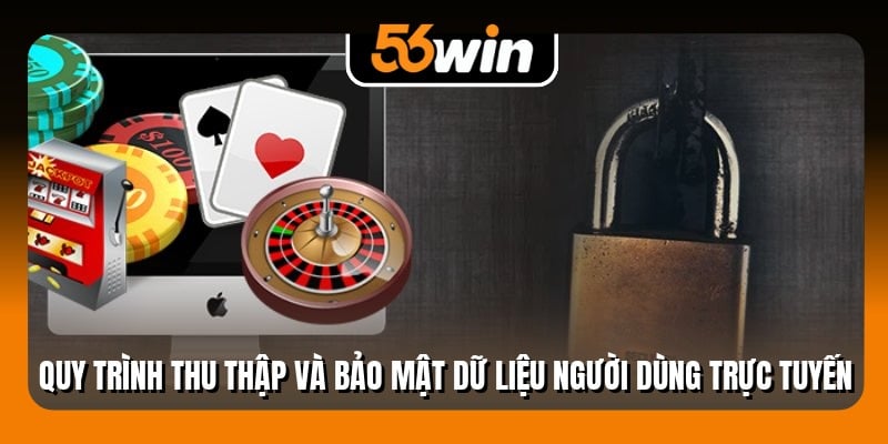 Quy trình thu thập và bảo mật dữ liệu người dùng trực tuyến